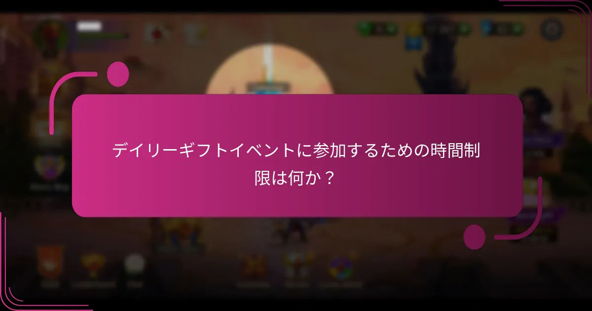 デイリーギフトイベントに参加するための時間制限は何か？