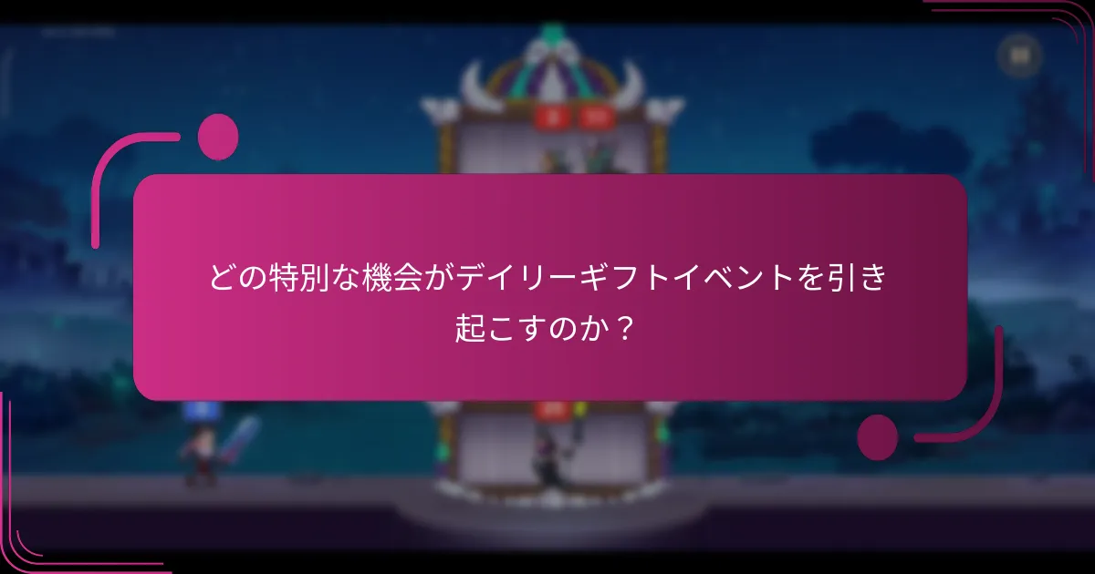 どの特別な機会がデイリーギフトイベントを引き起こすのか？
