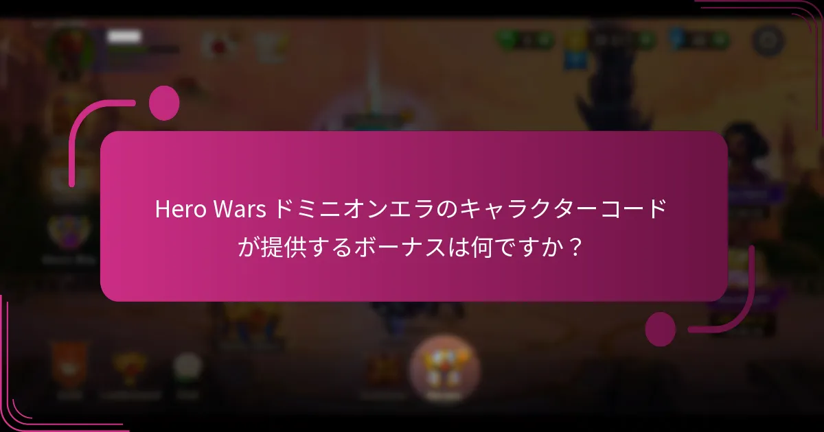 Hero Wars ドミニオンエラのキャラクターコードが提供するボーナスは何ですか？