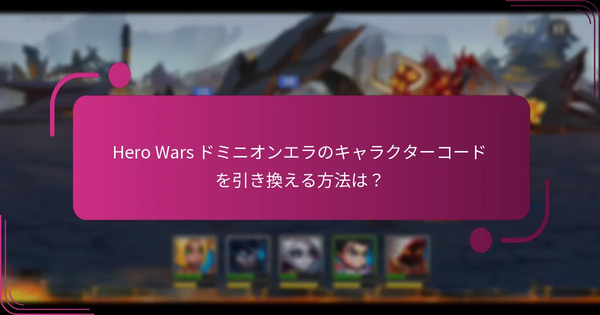 Hero Wars ドミニオンエラのキャラクターコードを引き換える方法は？