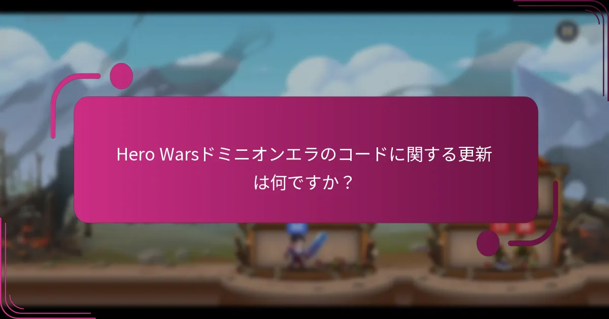 Hero Warsドミニオンエラのコードに関する更新は何ですか？