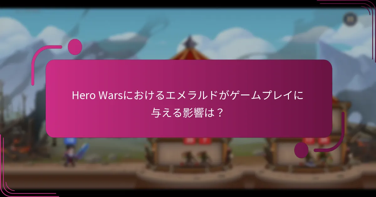 Hero Warsにおけるエメラルドがゲームプレイに与える影響は？