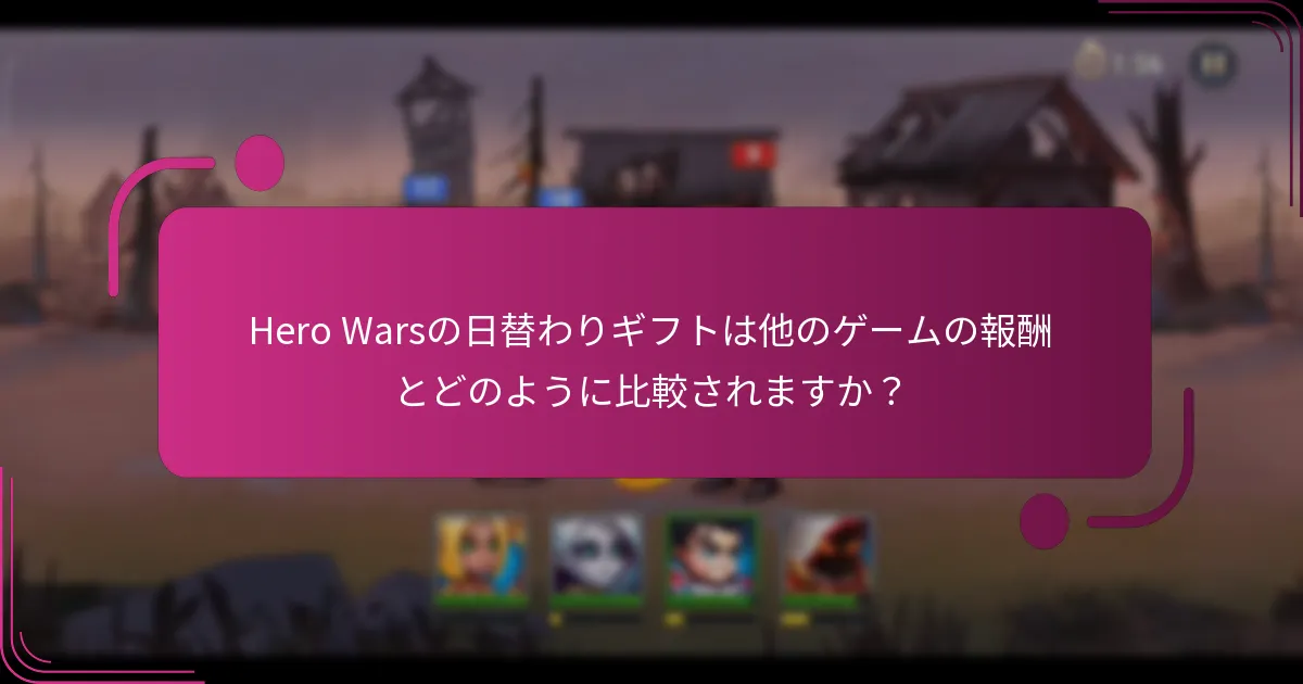 Hero Warsの日替わりギフトは他のゲームの報酬とどのように比較されますか？
