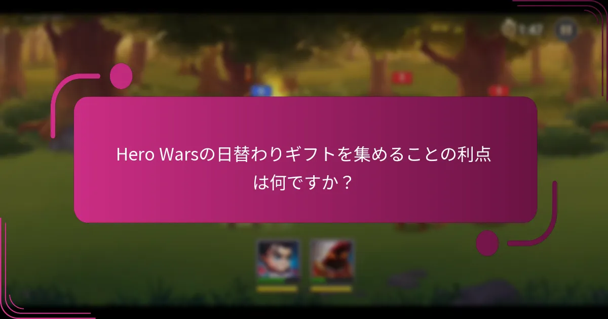 Hero Warsの日替わりギフトを集めることの利点は何ですか？