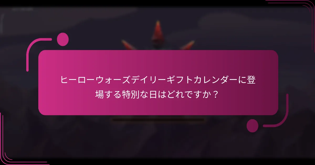 ヒーローウォーズデイリーギフトカレンダーに登場する特別な日はどれですか？