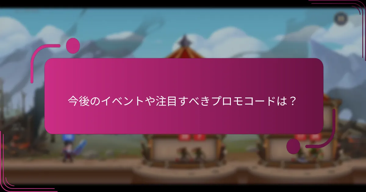 今後のイベントや注目すべきプロモコードは？