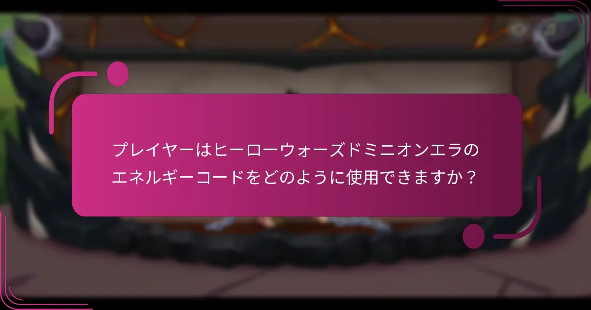 プレイヤーはヒーローウォーズドミニオンエラのエネルギーコードをどのように使用できますか？