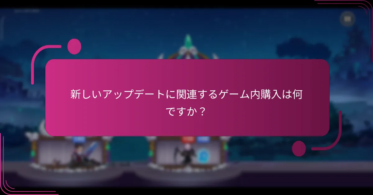 新しいアップデートに関連するゲーム内購入は何ですか?