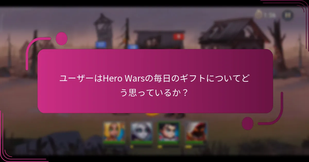 ユーザーはHero Warsの毎日のギフトについてどう思っているか?